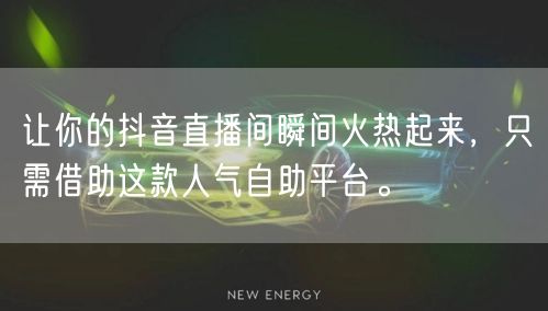 让你的抖音直播间瞬间火热起来,只需借助这款人气自助平台。