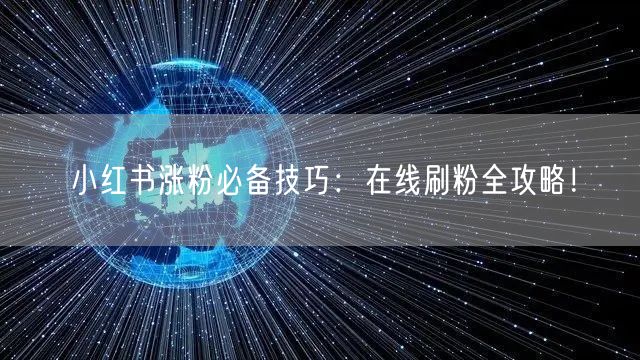 小红书涨粉必备技巧:在线刷粉全攻略!