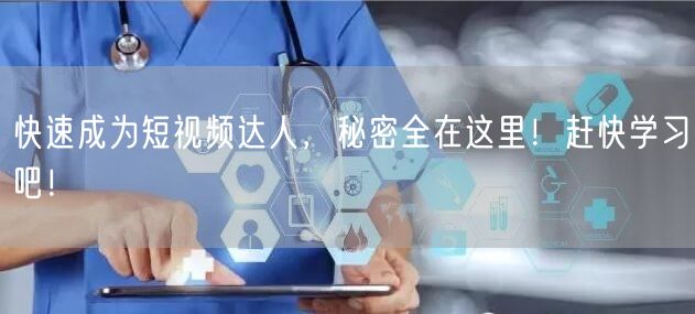 快速成为短视频达人，秘密全在这里！赶快学习吧！